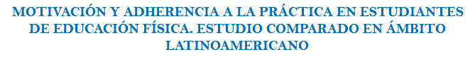 MOTIVACIÓN Y ADHERENCIA A LA PRÁCTICA EN ESTUDIANTES DE EDUCACIÓN FÍSICA. ESTUDIO COMPARADO EN ÁMBITO LATINOAMERICANO